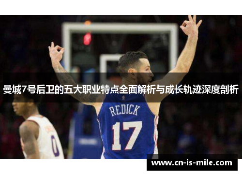 曼城7号后卫的五大职业特点全面解析与成长轨迹深度剖析