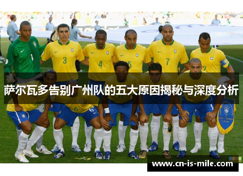 萨尔瓦多告别广州队的五大原因揭秘与深度分析 萨尔瓦多告别广州队的五大原因揭秘与深度分析