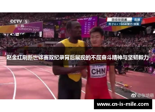 赵金红刷新世锦赛双纪录背后展现的不屈奋斗精神与坚韧毅力