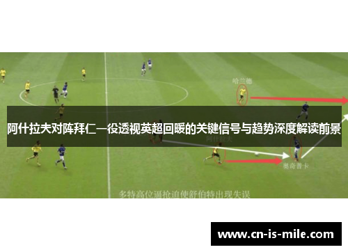 阿什拉夫对阵拜仁一役透视英超回暖的关键信号与趋势深度解读前景 阿什拉夫对阵拜仁一役透视英超回暖的关键信号与趋势深度解读前景